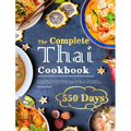 The Complete Thai Cookbook: 550 Days Easy & Popular Morning Meals, Soups, Seafoods, Appetizers, Desserts, Vegetables, Salads, Curries, and Snacks Reci