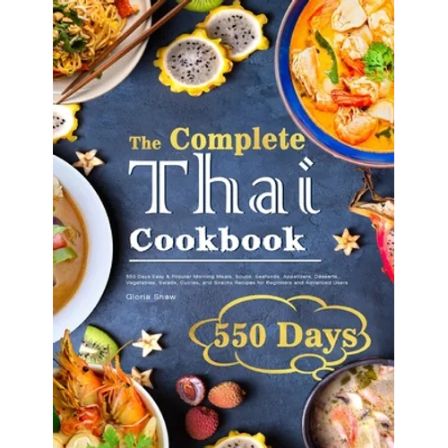 The Complete Thai Cookbook: 550 Days Easy & Popular Morning Meals, Soups, Seafoods, Appetizers, Desserts, Vegetables, Salads, Curries, and Snacks Reci