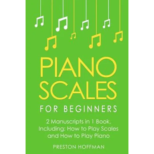 Piano Scales: For Beginners - Bundle - The Only 2 Books You Need to Learn Scales for Piano, Piano Scale Theory and Piano Scales for Beginners Today