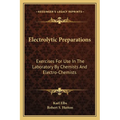 Electrolytic Preparations: Exercises For Use In The Laboratory By Chemists And Electro-Chemists