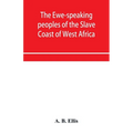 The Ewe-speaking peoples of the Slave Coast of West Africa, their religion, manners, customs, laws, languages, &c.