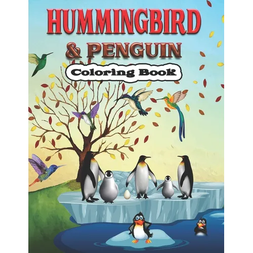 Hummingbird & Penguin Coloring Book: A Cute Hummingbird & Penguin Coloring Pages for Kids, Teenagers, Toddlers, Tweens, Boys, Girls