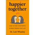 Happier Together: How to Find Your People & Make Friends That Last
