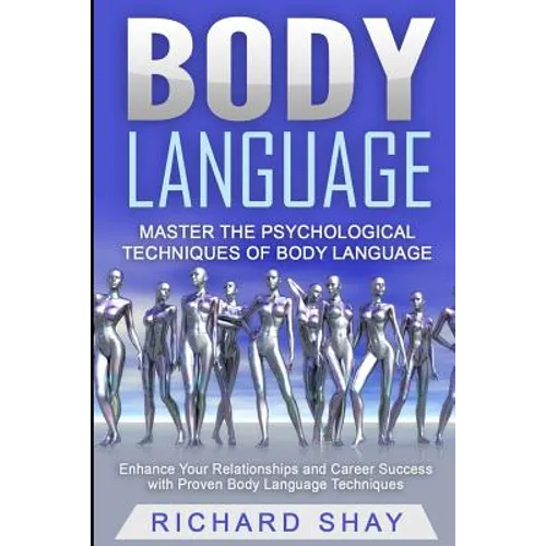 Body Language: Master the Psychological Techniques of Body Language: Enhance Your Relationships and Career Success with Proven Body Language Technique