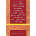 Peter the Great and the Russian Military Campaigns During the Final Years of the Great Northern War, 1719-1721