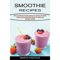 Smoothies Recipes: Quick and Delicious Recipes Cookbook for Optimize Your Health (Healthy Delicious Smoothies Recipes for Weight Loss Managing Diabete