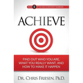 Achieve: Find Out Who You Are, What You Really Want, And How To Make It Happen