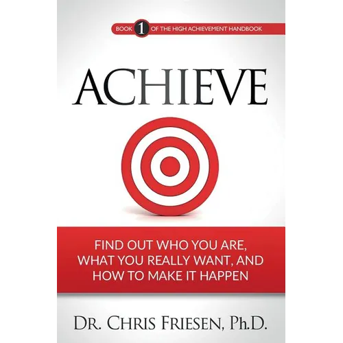 Achieve: Find Out Who You Are, What You Really Want, And How To Make It Happen