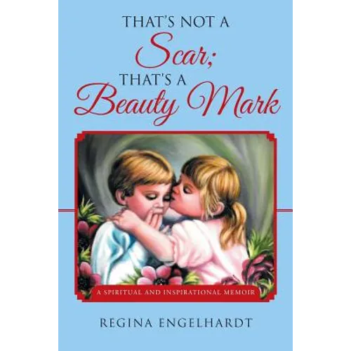 That's Not a Scar; That's a Beauty Mark: A Spiritual and Inspirational Memoir