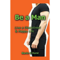 Be a Man: Live a Disciplined & Happy Life