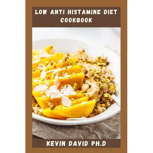 Low Anti Histamine Diet Cookbook: Reclaim Your Body And Your Health With This Life Changing Cookbook - Paperback
