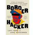 Border Hacker: A Tale of Treachery, Trafficking, and Two Friends on the Run