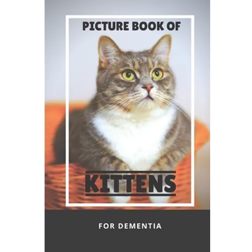 Picture Book Of Kittens For Dementia: A Gift Book for Alzheimer's Patients and Seniors with Dementia, A delightful picture book of 40 adorable kittens