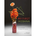 My First Ikebana: Ikebana for the Young and Young at Heart