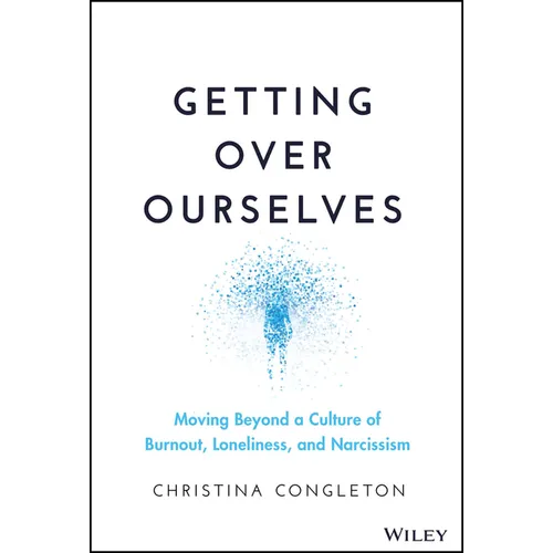 Getting Over Ourselves: Moving Beyond a Culture of Burnout, Loneliness, and Narcissism