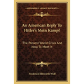 An American Reply To Hitler's Mein Kampf: The Present World Crisis And How To Meet It