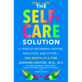 The Self-Care Solution: A Year of Becoming Happier, Healthier, and Fitter--One Month at a Time
