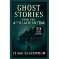 Ghost Stories on the Appalachian Trail: 30 New Stories