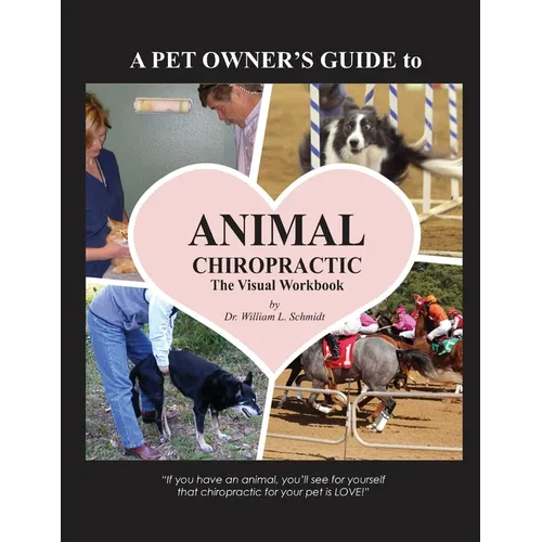 A Pet Owner's Guide to Animal Chiropractic: A Visual Workbook