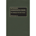 Rethinking Administrative Theory: The Challenge of the New Century