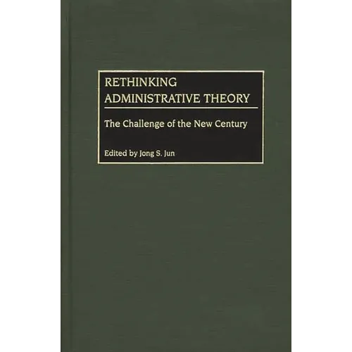 Rethinking Administrative Theory: The Challenge of the New Century