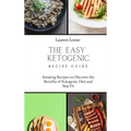 The Easy Ketogenic Recipe Guide: Amazing Recipes to Discover the Benefits of Ketogenic Diet and Stay Fit