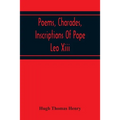 Poems, Charades, Inscriptions Of Pope Leo Xiii, Including The Revised Compositions Of His Early Life In Chronological Order