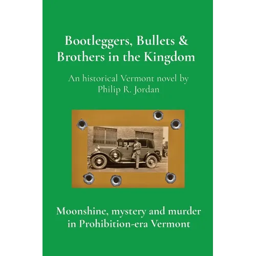 Bootleggers, Bullets & Brothers in the Kingdom: Moonshine, mystery and murder in Prohibition-era Vermont