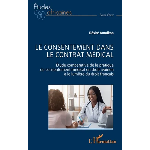 Le consentement dans le contrat médical: Étude comparative de la pratique du consentement médical en droit ivoirien à la lumière du droit français