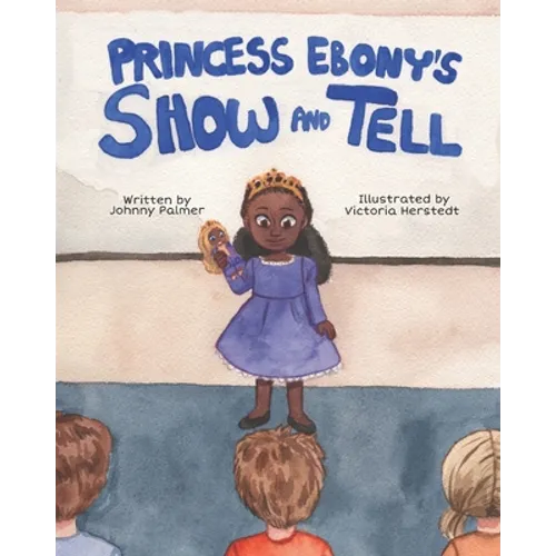 Princess Ebony's Show and Tell: Little Ebony discovers the meaning and importance of her culture