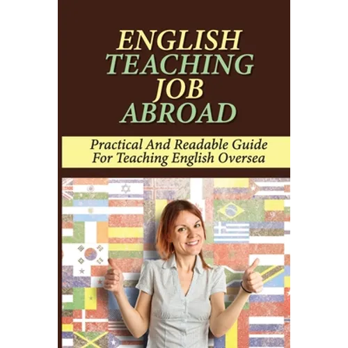 English Teaching Job Abroad: Practical And Readable Guide For Teaching English Oversea: How To Apply To Teach English Abroad
