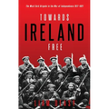 Towards Ireland Free: The West Cork Brigade in the War of Independence 1917- 1921