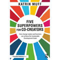 Five Superpowers for Co-Creators: How change makers and business can achieve the Sustainable Development Goals