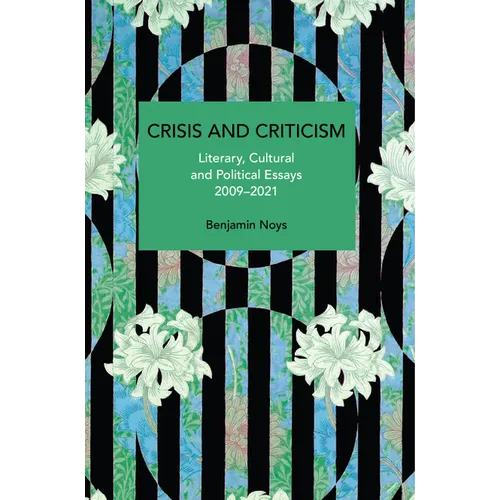 Crisis and Criticism: Literary, Cultural and Political Essays, 2009-2021