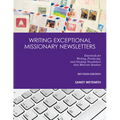 Writing Exceptional Missionary Newsletters: Essentials for Writing, Producing, and Sending Newsletters that Motivate Readers