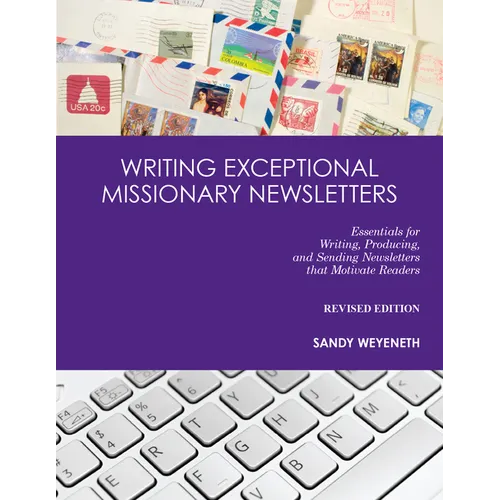 Writing Exceptional Missionary Newsletters: Essentials for Writing, Producing, and Sending Newsletters that Motivate Readers