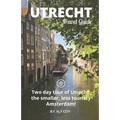 Utrecht Travel Guide (Unanchor): Two day tour of Utrecht: the smaller, less touristy Amsterdam!