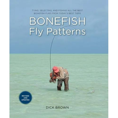 Bonefish Fly Patterns: Tying, Selecting, and Fishing All the Best Bonefish Flies from Today's Best Tiers