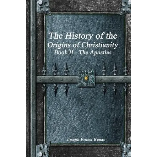 The History of the Origins of Christianity Book II The Apostles