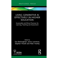 Using Generative AI Effectively in Higher Education: Sustainable and Ethical Practices for Learning, Teaching and Assessment