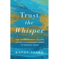 Trust the Whisper: How Answering Quiet Callings Inspires Extraordinary Stories of Ordinary Grace