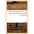 Le monde dans la Lune. La Lune peut estre un monde. Livre 1