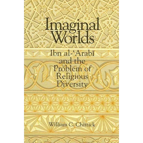 Imaginal Worlds: Ibn al-ʿArabī and the Problem of Religious Diversity