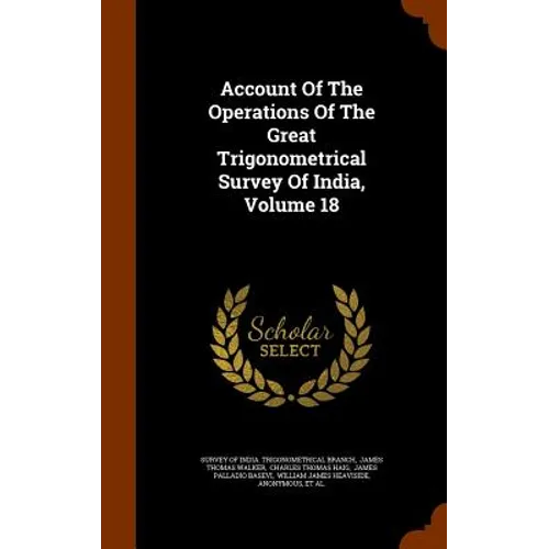 Account Of The Operations Of The Great Trigonometrical Survey Of India, Volume 18