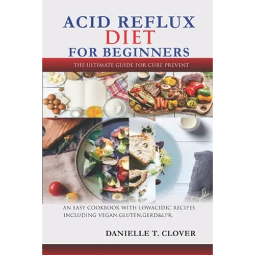 Acid Reflux Diet: An Easy Cookbook With Low Acidic Recipes Including Vegan, Gluten, GERD & LPR.