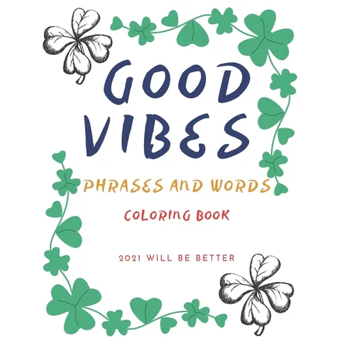 Good Vibes Pharses And Words Coloring Book 2021 Will Be Better: Positive Energy Words Activites Relax And Stress Releve For Sad Teens