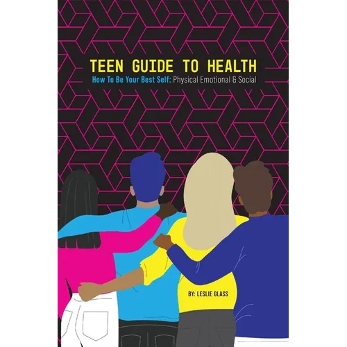 Teen Guide To Health: How To Be Your Best Self: Physical Emotional Social