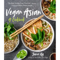 Vegan Asian: A Cookbook: The Best Dishes from Thailand, Japan, China and More Made Simple