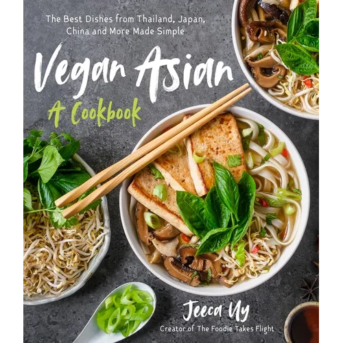 Vegan Asian: A Cookbook: The Best Dishes from Thailand, Japan, China and More Made Simple