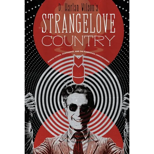 Strangelove Country: Science Fiction, Filmosophy, and the Kubrickian Consciousness